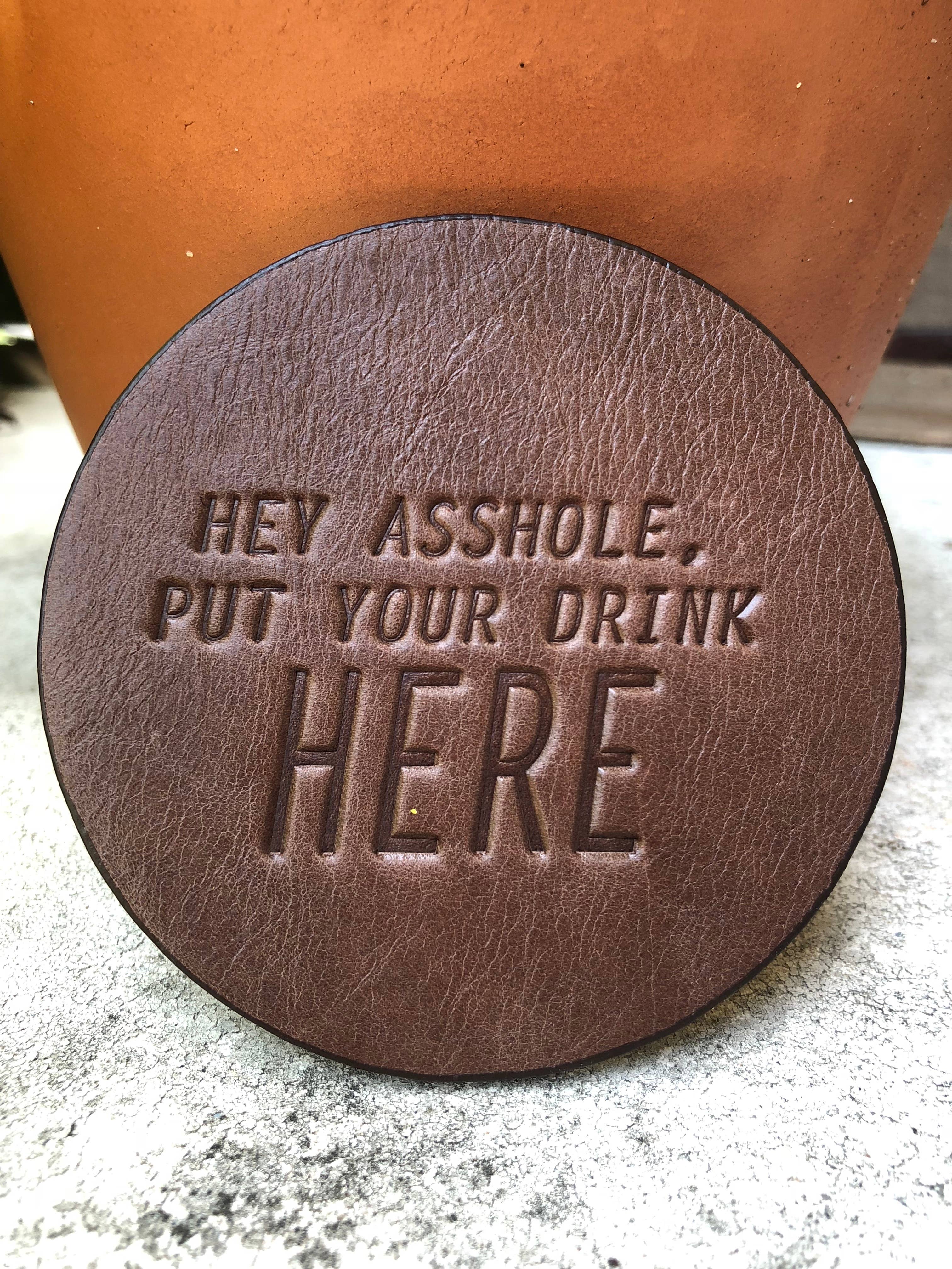 Hey Asshole, Put Your Drink Here Leather Coaster